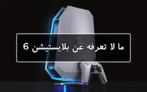 ما لا تعرفه عن بلايستيشن 6