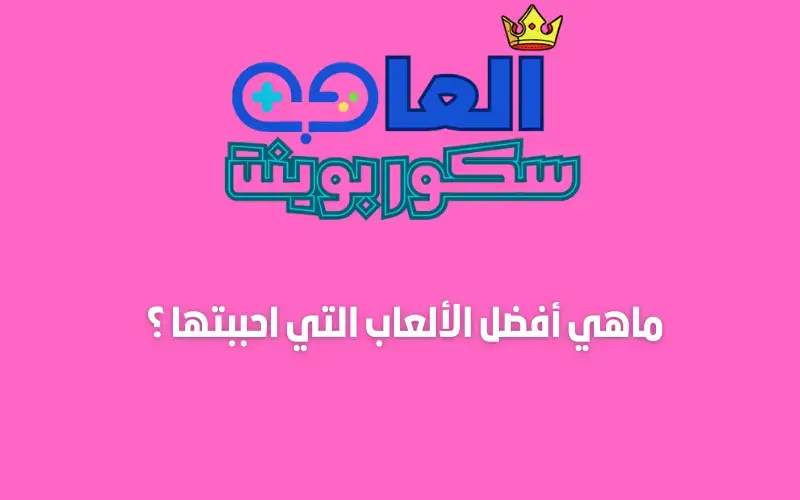 ماهي أفضل الألعاب التي احببتها ؟